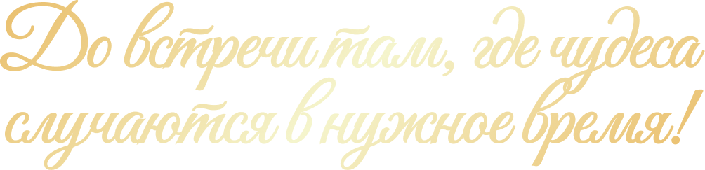 До встречи там, где чудеса случаются в нужное время!
